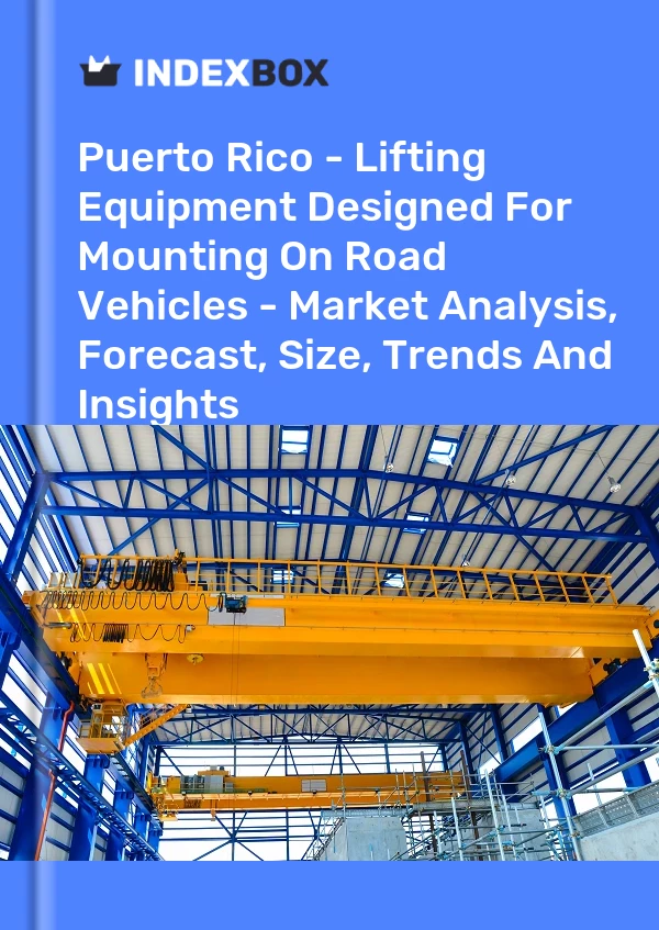 Report Puerto Rico - Lifting Equipment Designed for Mounting on Road Vehicles - Market Analysis, Forecast, Size, Trends and Insights for 499$