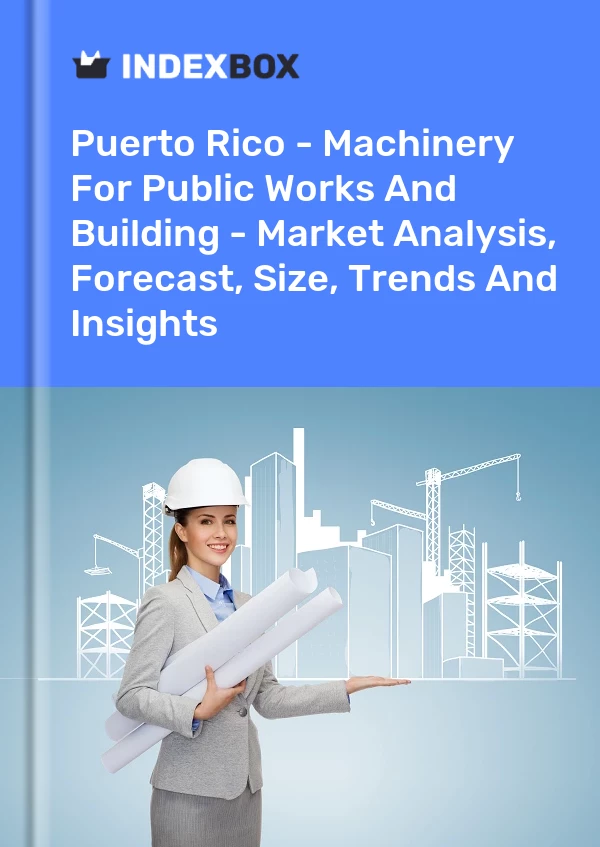 Report Puerto Rico - Machinery for Public Works and Building - Market Analysis, Forecast, Size, Trends and Insights for 499$