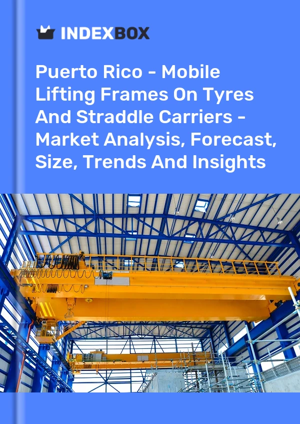 Report Puerto Rico - Mobile Lifting Frames on Tyres and Straddle Carriers - Market Analysis, Forecast, Size, Trends and Insights for 499$