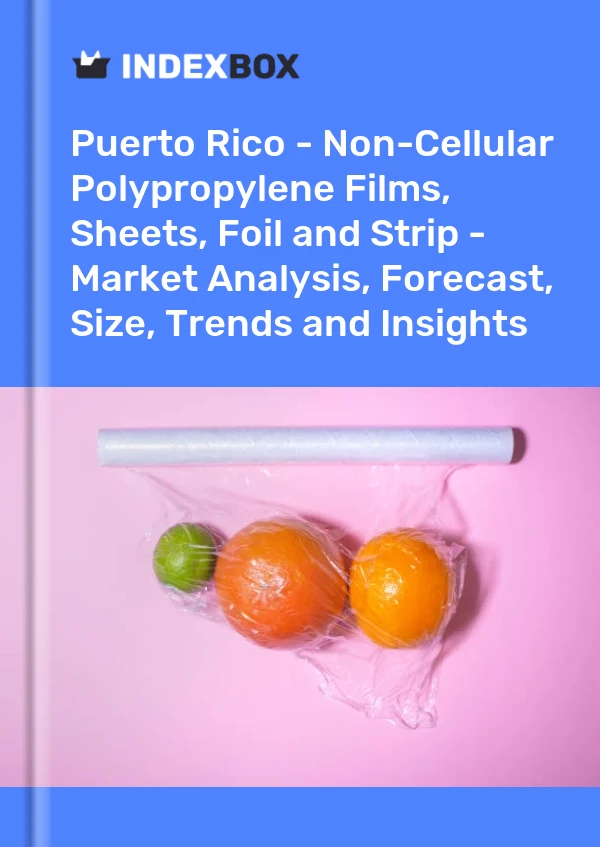 Report Puerto Rico - Non-Cellular Polypropylene Films, Sheets, Foil and Strip - Market Analysis, Forecast, Size, Trends and Insights for 499$