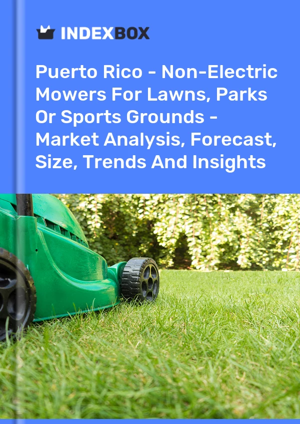 Report Puerto Rico - Non-Electric Mowers for Lawns, Parks or Sports Grounds - Market Analysis, Forecast, Size, Trends and Insights for 499$