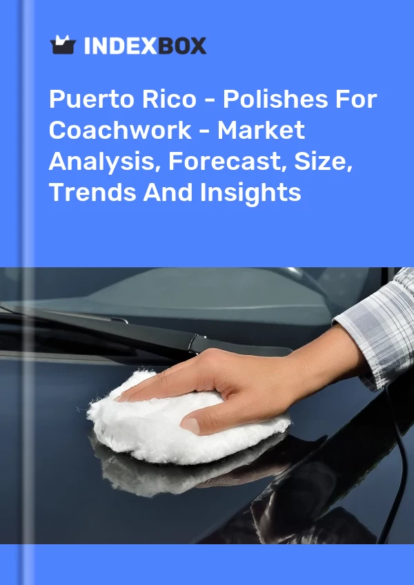 Report Puerto Rico - Polishes for Coachwork - Market Analysis, Forecast, Size, Trends and Insights for 499$