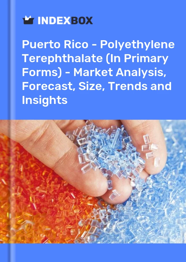 Report Puerto Rico - Polyethylene Terephthalate (In Primary Forms) - Market Analysis, Forecast, Size, Trends and Insights for 499$