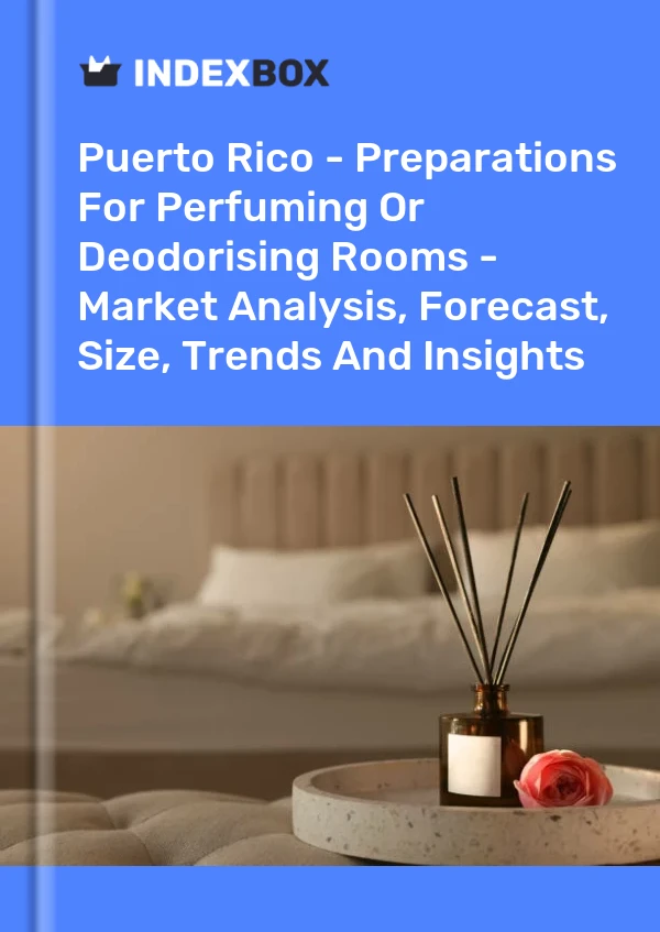 Report Puerto Rico - Preparations for Perfuming or Deodorising Rooms - Market Analysis, Forecast, Size, Trends and Insights for 499$
