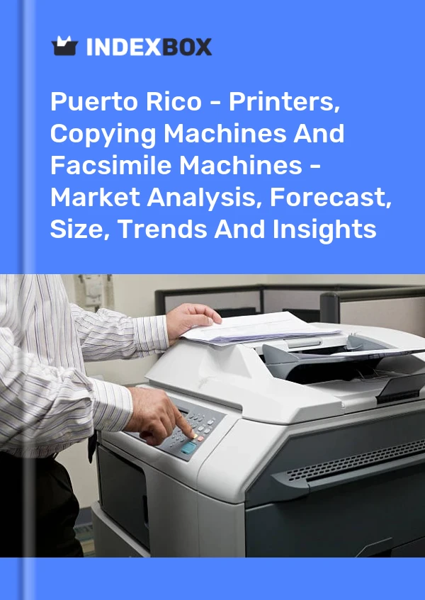 Report Puerto Rico - Printers, Copying Machines and Facsimile Machines - Market Analysis, Forecast, Size, Trends and Insights for 499$