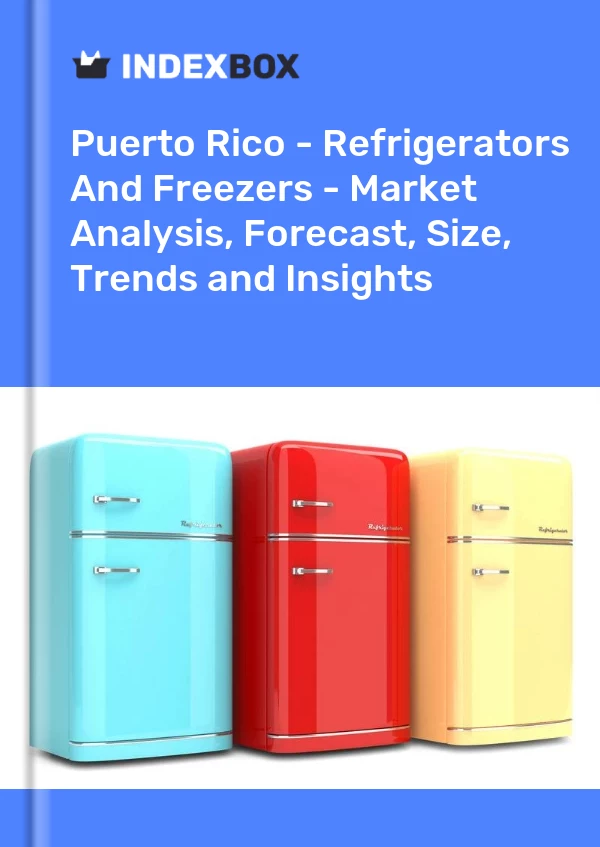 Report Puerto Rico - Refrigerators and Freezers - Market Analysis, Forecast, Size, Trends and Insights for 499$