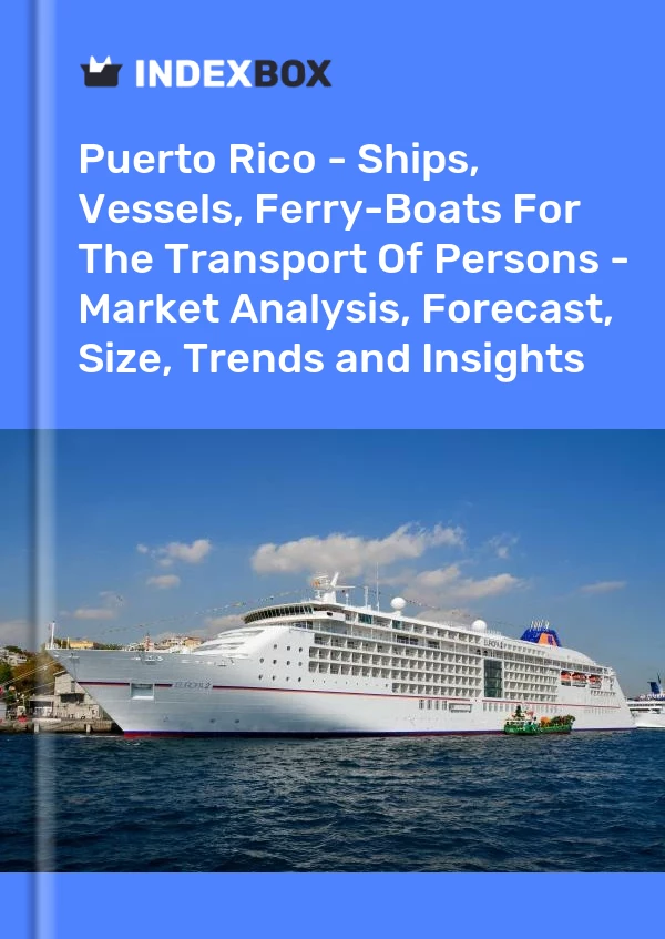 Report Puerto Rico - Ships, Vessels, Ferry-Boats for the Transport of Persons - Market Analysis, Forecast, Size, Trends and Insights for 499$