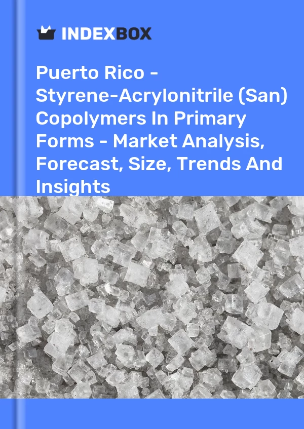 Report Puerto Rico - Styrene-Acrylonitrile (San) Copolymers in Primary Forms - Market Analysis, Forecast, Size, Trends and Insights for 499$