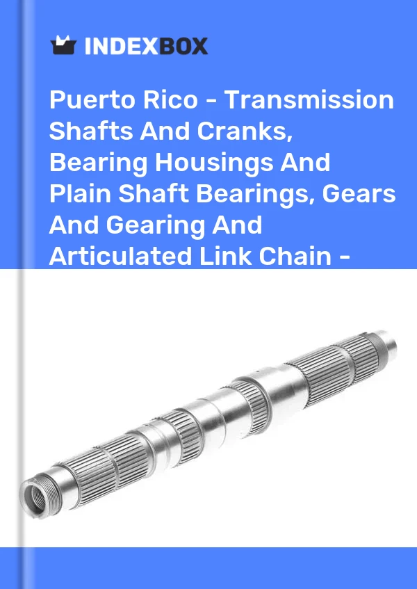 Report Puerto Rico - Transmission Shafts and Cranks, Bearing Housings and Plain Shaft Bearings, Gears and Gearing and Articulated Link Chain - Market Analysis, Forecast, Size, Trends and Insights for 499$