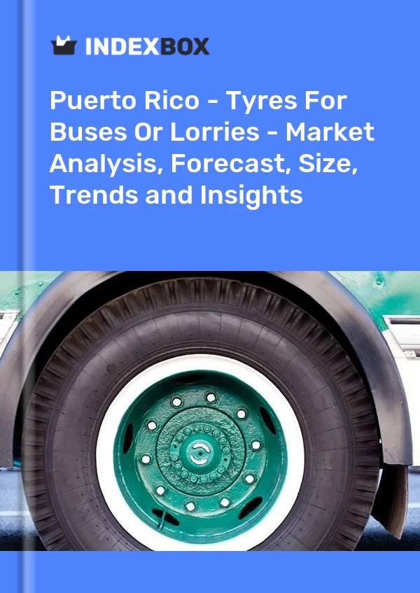 Report Puerto Rico - Tyres for Buses or Lorries - Market Analysis, Forecast, Size, Trends and Insights for 499$
