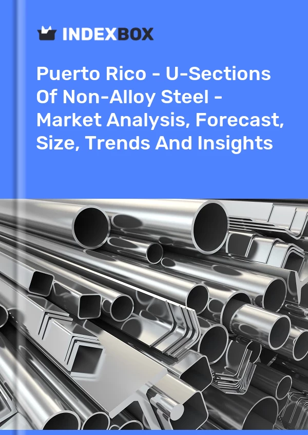 Report Puerto Rico - U-Sections of Non-Alloy Steel - Market Analysis, Forecast, Size, Trends and Insights for 499$