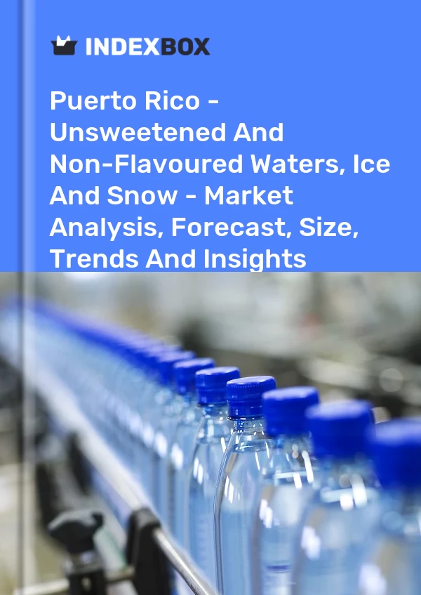 Report Puerto Rico - Unsweetened and Non-Flavoured Waters, Ice and Snow - Market Analysis, Forecast, Size, Trends and Insights for 499$