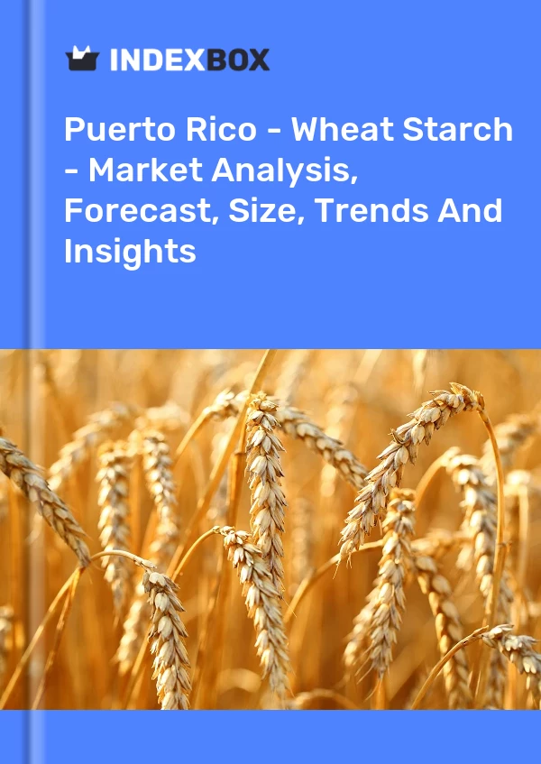 Report Puerto Rico - Wheat Starch - Market Analysis, Forecast, Size, Trends and Insights for 499$