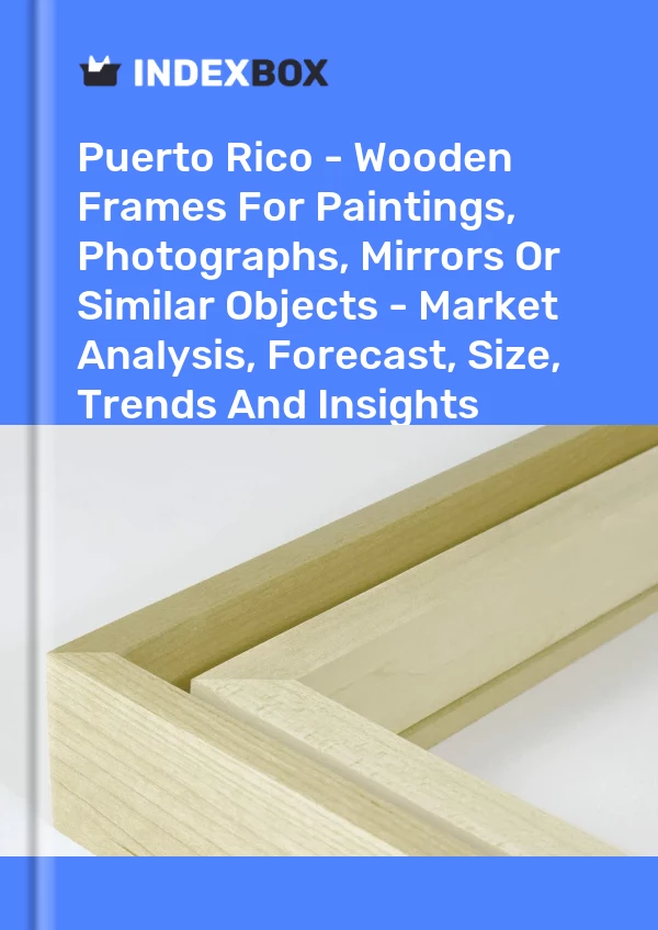 Report Puerto Rico - Wooden Frames for Paintings, Photographs, Mirrors or Similar Objects - Market Analysis, Forecast, Size, Trends and Insights for 499$