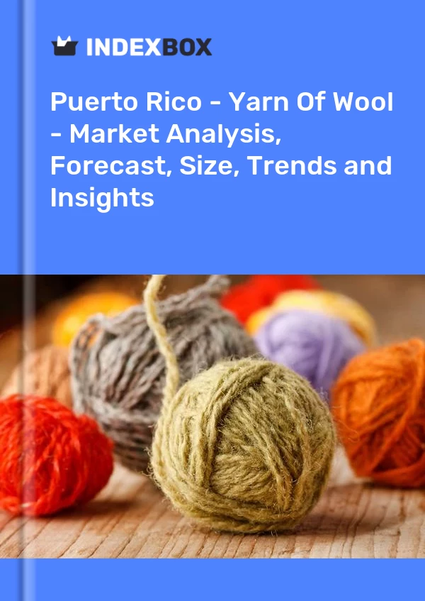 Report Puerto Rico - Yarn of Wool - Market Analysis, Forecast, Size, Trends and Insights for 499$