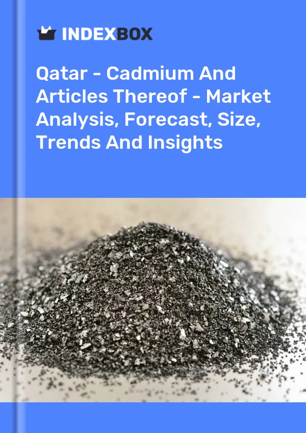 Qatar - Cadmium And Articles Thereof - Market Analysis, Forecast, Size, Trends And Insights