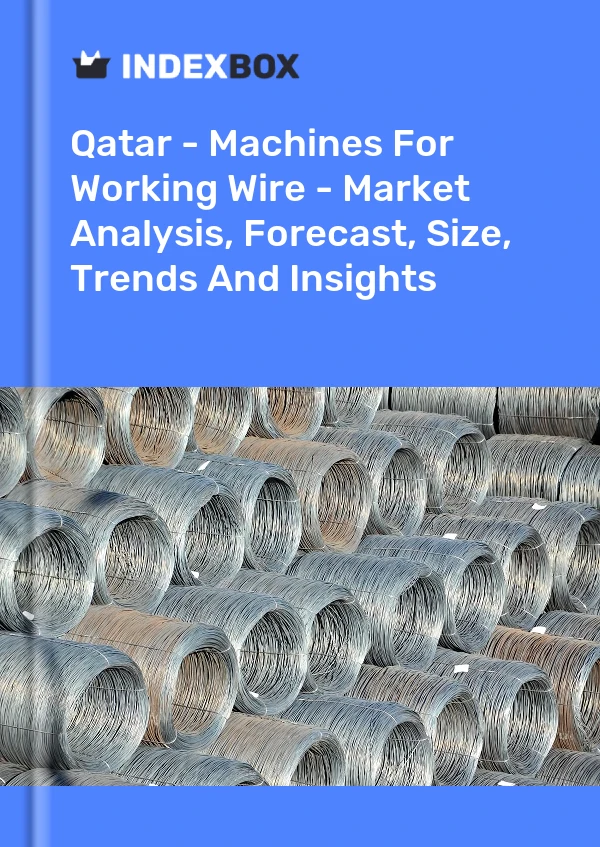Report Qatar - Machines for Working Wire - Market Analysis, Forecast, Size, Trends and Insights for 499$