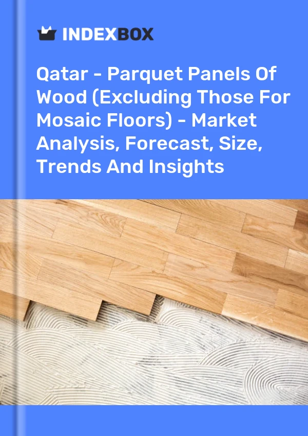 Report Qatar - Parquet Panels of Wood (Excluding Those for Mosaic Floors) - Market Analysis, Forecast, Size, Trends and Insights for 499$