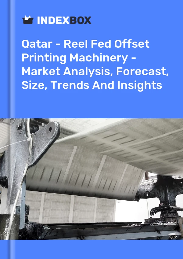 Report Qatar - Reel Fed Offset Printing Machinery - Market Analysis, Forecast, Size, Trends and Insights for 499$
