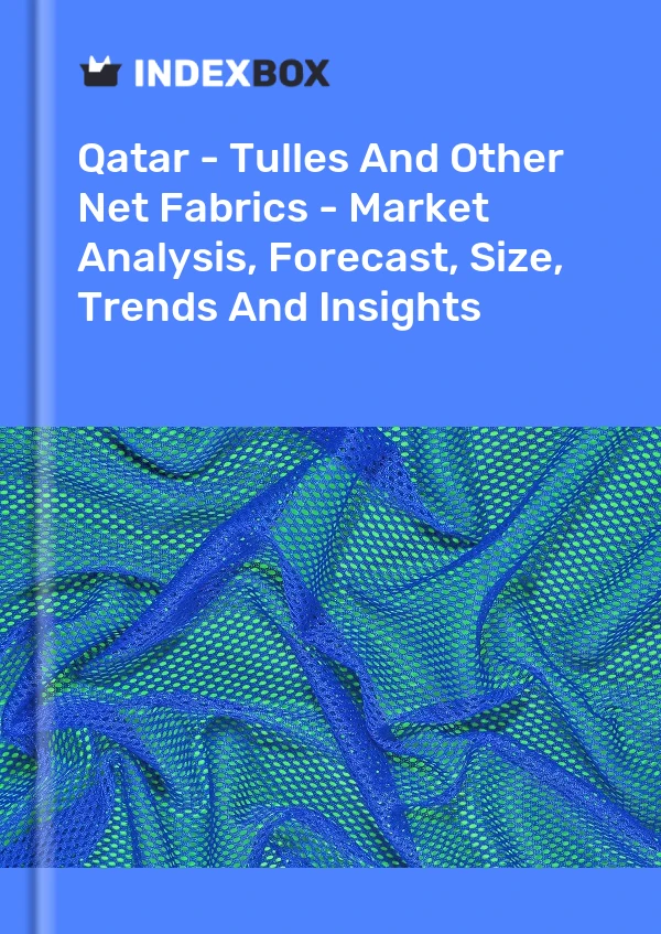 Report Qatar - Tulles and Other Net Fabrics - Market Analysis, Forecast, Size, Trends and Insights for 499$