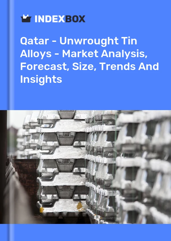 Qatar - Unwrought Tin Alloys - Market Analysis, Forecast, Size, Trends And Insights