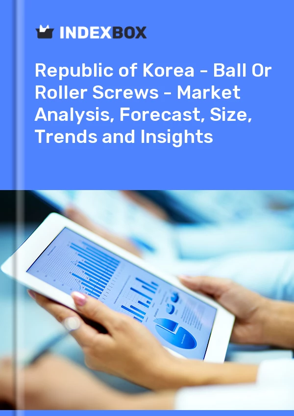 Report Republic of Korea - Ball or Roller Screws - Market Analysis, Forecast, Size, Trends and Insights for 499$
