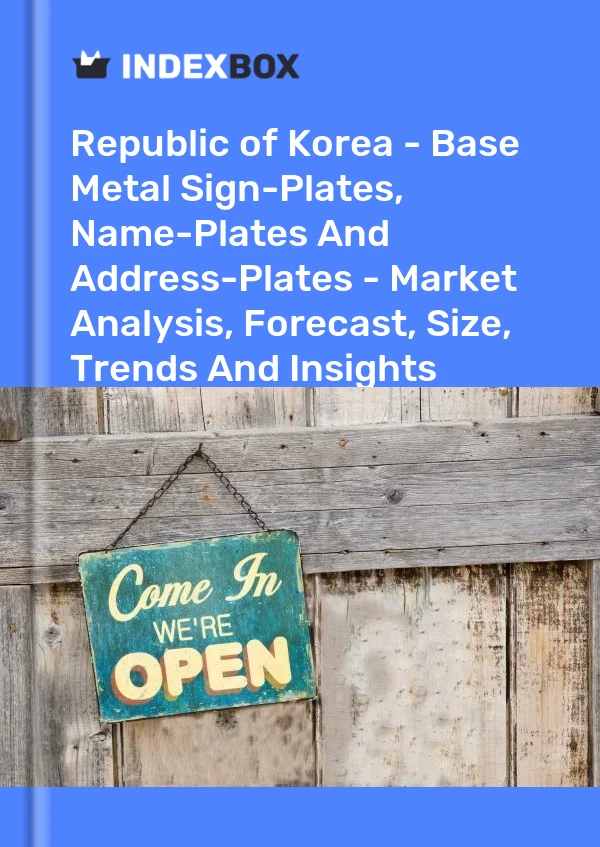 Republic of Korea - Base Metal Sign-Plates, Name-Plates And Address-Plates - Market Analysis, Forecast, Size, Trends And Insights