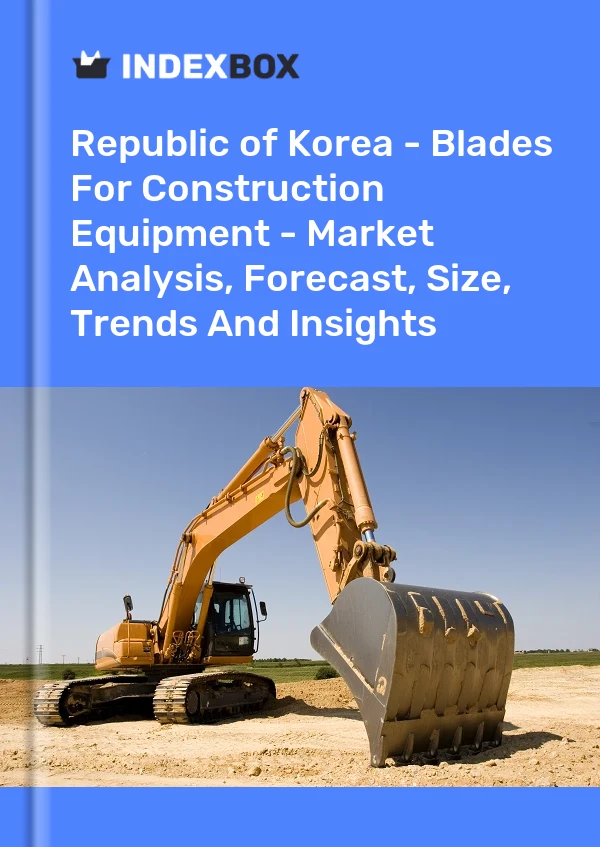 Republic of Korea - Blades For Construction Equipment - Market Analysis, Forecast, Size, Trends And Insights