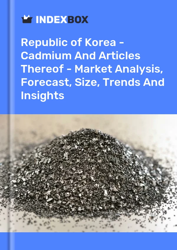 Republic of Korea - Cadmium And Articles Thereof - Market Analysis, Forecast, Size, Trends And Insights