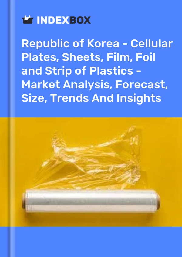 Report Republic of Korea - Cellular Plates, Sheets, Film, Foil and Strip of Plastics - Market Analysis, Forecast, Size, Trends and Insights for 499$