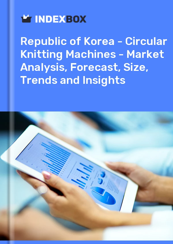 Report Republic of Korea - Circular Knitting Machines - Market Analysis, Forecast, Size, Trends and Insights for 499$