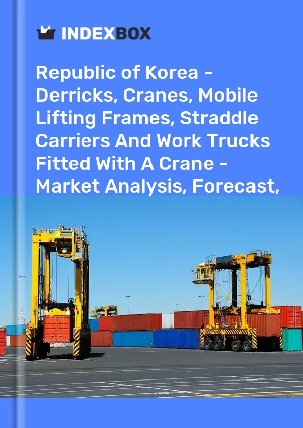 Republic of Korea - Derricks, Cranes, Mobile Lifting Frames, Straddle Carriers And Work Trucks Fitted With A Crane - Market Analysis, Forecast, Size, Trends and Insights