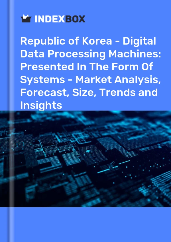 Report Republic of Korea - Digital Data Processing Machines: Presented in The Form of Systems - Market Analysis, Forecast, Size, Trends and Insights for 499$