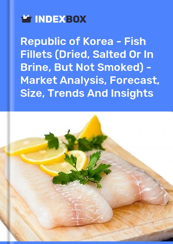 Republic of Korea - Fish Fillets (Dried, Salted Or In Brine, But Not Smoked) - Market Analysis, Forecast, Size, Trends And Insights