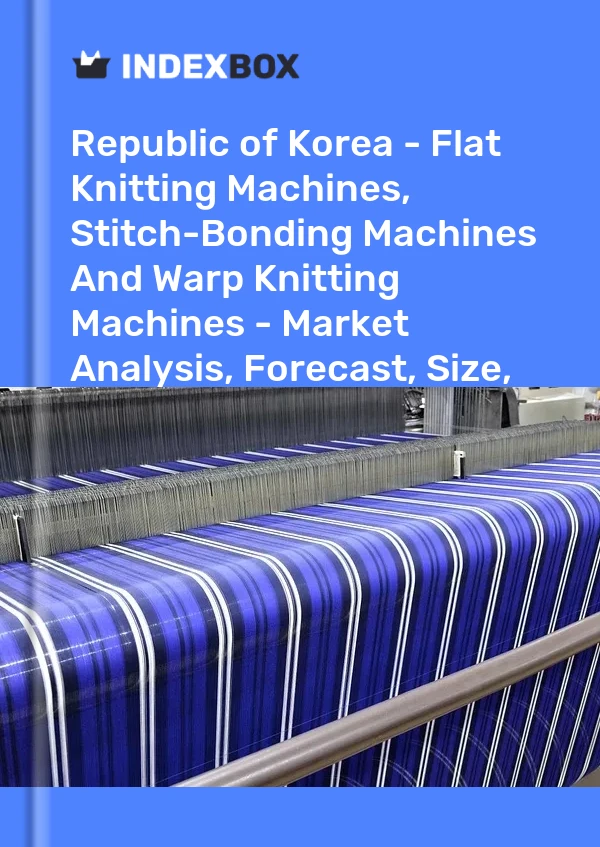 Republic of Korea - Flat Knitting Machines, Stitch-Bonding Machines And Warp Knitting Machines - Market Analysis, Forecast, Size, Trends And Insights