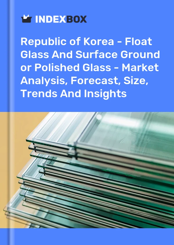 Report Republic of Korea - Float Glass and Surface Ground or Polished Glass - Market Analysis, Forecast, Size, Trends and Insights for 499$