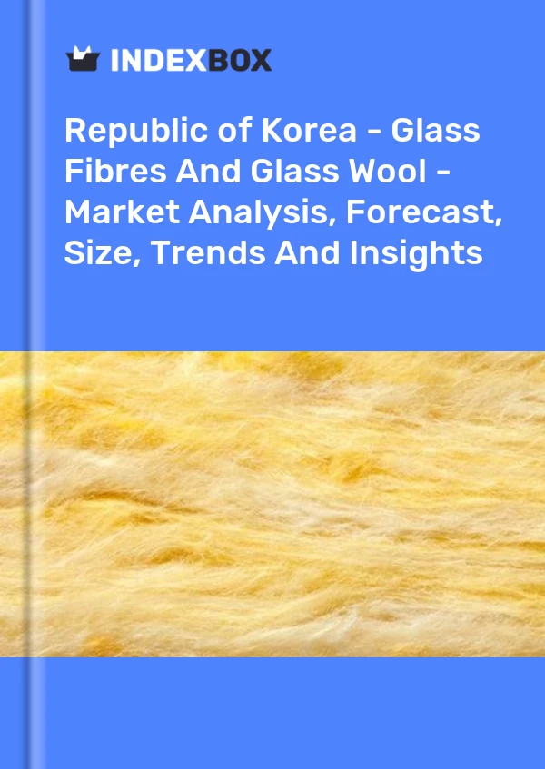 Republic of Korea - Glass Fibres And Glass Wool - Market Analysis, Forecast, Size, Trends And Insights
