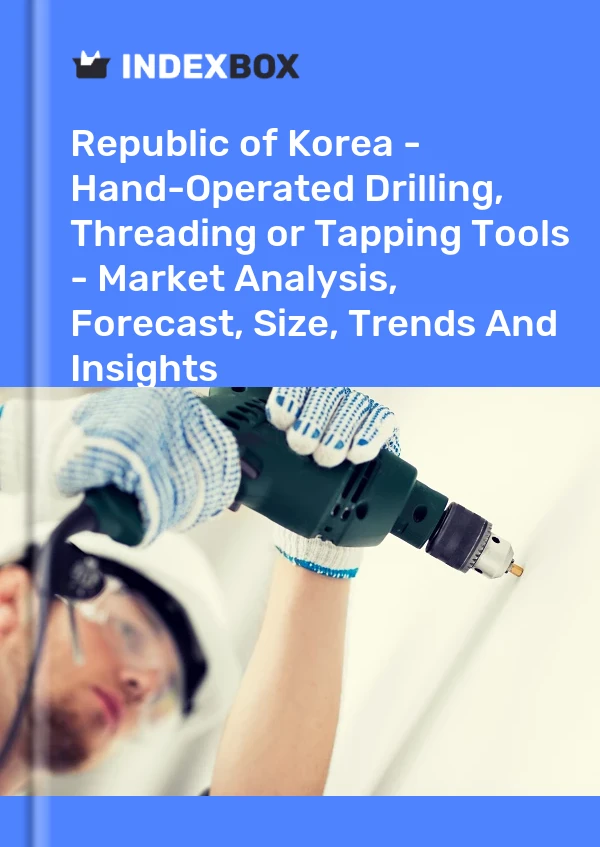 Republic of Korea - Hand-Operated Drilling, Threading or Tapping Tools - Market Analysis, Forecast, Size, Trends And Insights