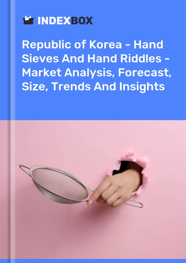 Report Republic of Korea - Hand Sieves and Hand Riddles - Market Analysis, Forecast, Size, Trends and Insights for 499$