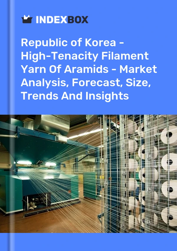 Republic of Korea - High-Tenacity Filament Yarn Of Aramids - Market Analysis, Forecast, Size, Trends And Insights
