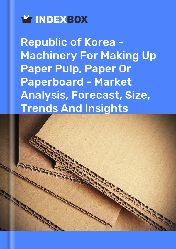 Report Republic of Korea - Machinery for Making Up Paper Pulp, Paper or Paperboard - Market Analysis, Forecast, Size, Trends and Insights for 499$