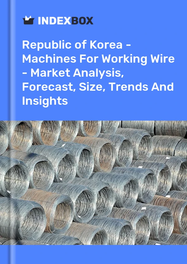 Republic of Korea - Machines For Working Wire - Market Analysis, Forecast, Size, Trends And Insights
