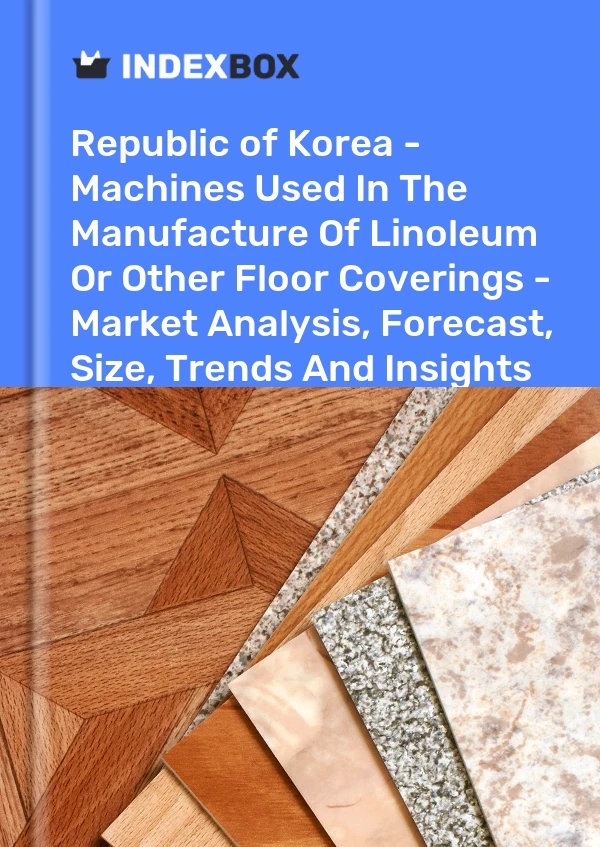 Report Republic of Korea - Machines Used in The Manufacture of Linoleum or Other Floor Coverings - Market Analysis, Forecast, Size, Trends and Insights for 499$