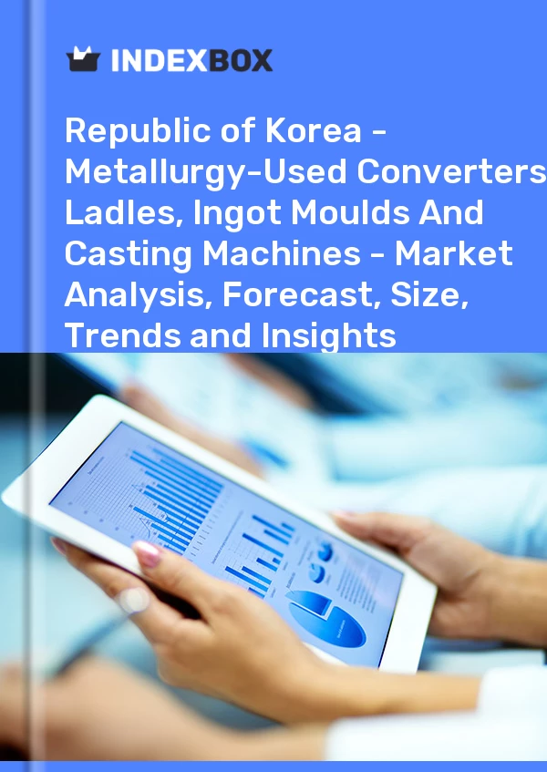 Report Republic of Korea - Metallurgy-Used Converters, Ladles, Ingot Moulds and Casting Machines - Market Analysis, Forecast, Size, Trends and Insights for 499$