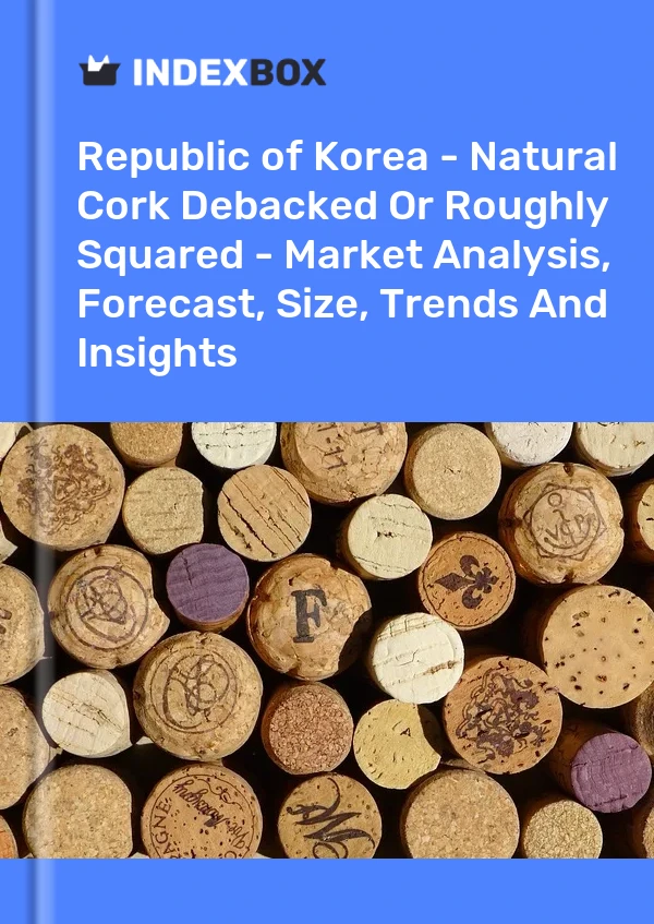 Republic of Korea - Natural Cork Debacked Or Roughly Squared - Market Analysis, Forecast, Size, Trends And Insights
