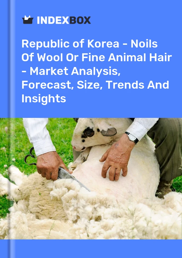 Report Republic of Korea - Noils of Wool or Fine Animal Hair - Market Analysis, Forecast, Size, Trends and Insights for 499$