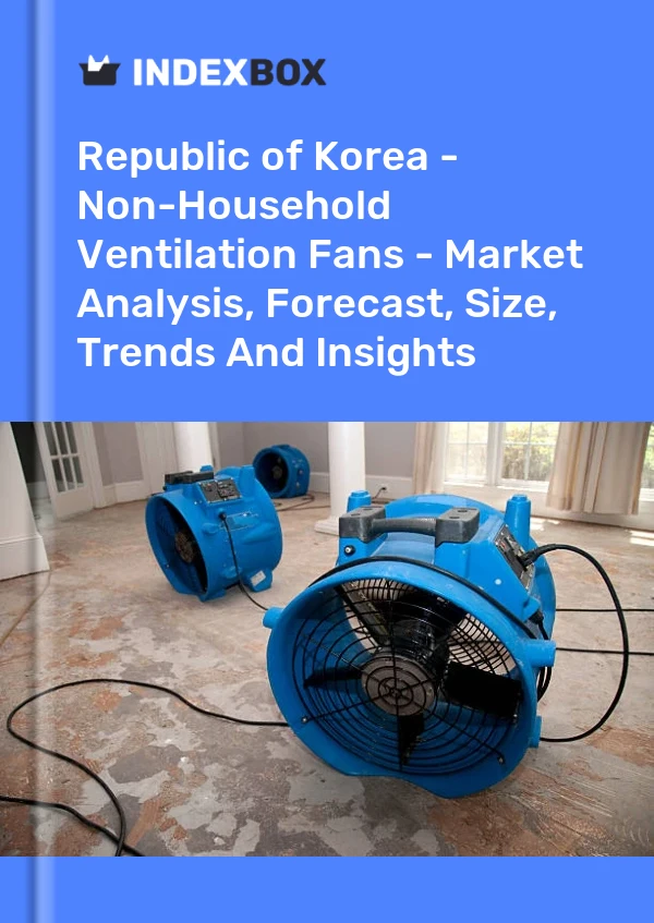 Republic of Korea - Non-Household Ventilation Fans - Market Analysis, Forecast, Size, Trends And Insights
