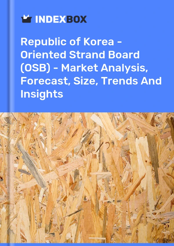 Republic of Korea - Oriented Strand Board (OSB) - Market Analysis, Forecast, Size, Trends And Insights