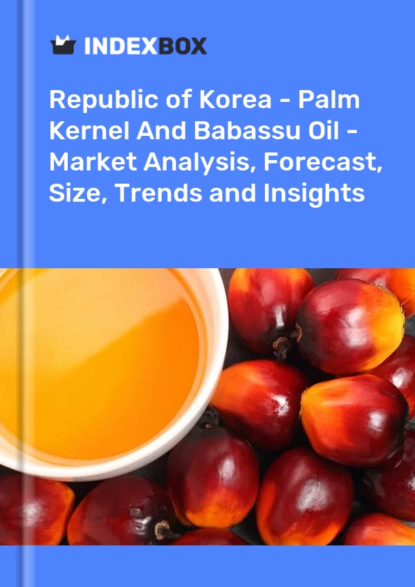 Republic of Korea - Palm Kernel And Babassu Oil - Market Analysis, Forecast, Size, Trends and Insights