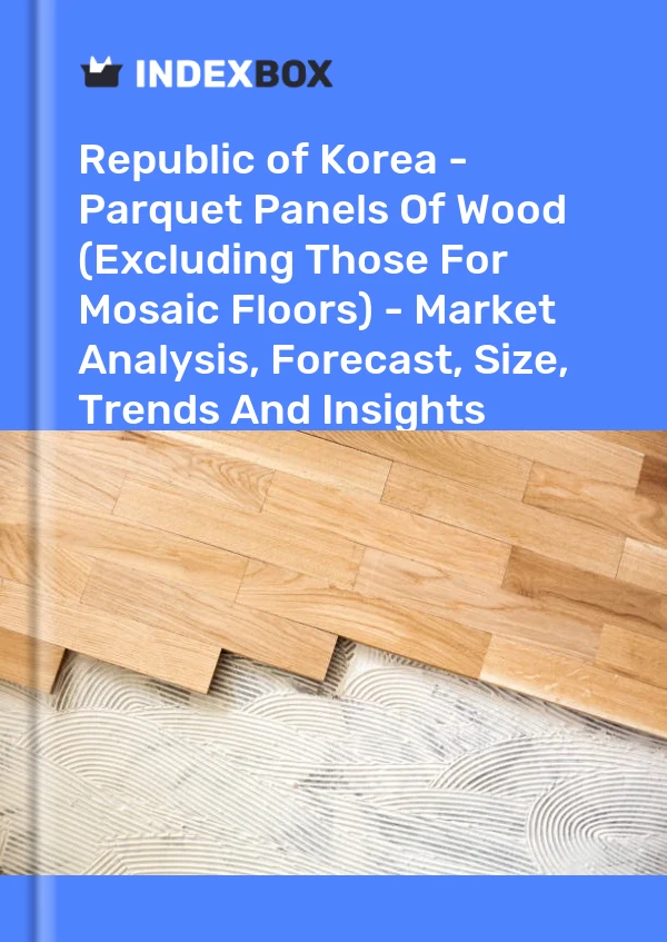 Report Republic of Korea - Parquet Panels of Wood (Excluding Those for Mosaic Floors) - Market Analysis, Forecast, Size, Trends and Insights for 499$